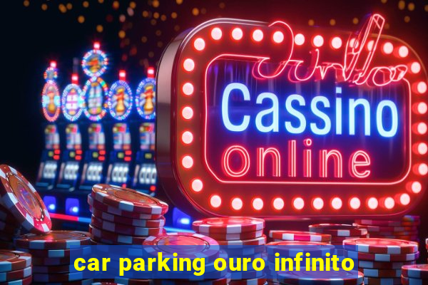 car parking ouro infinito